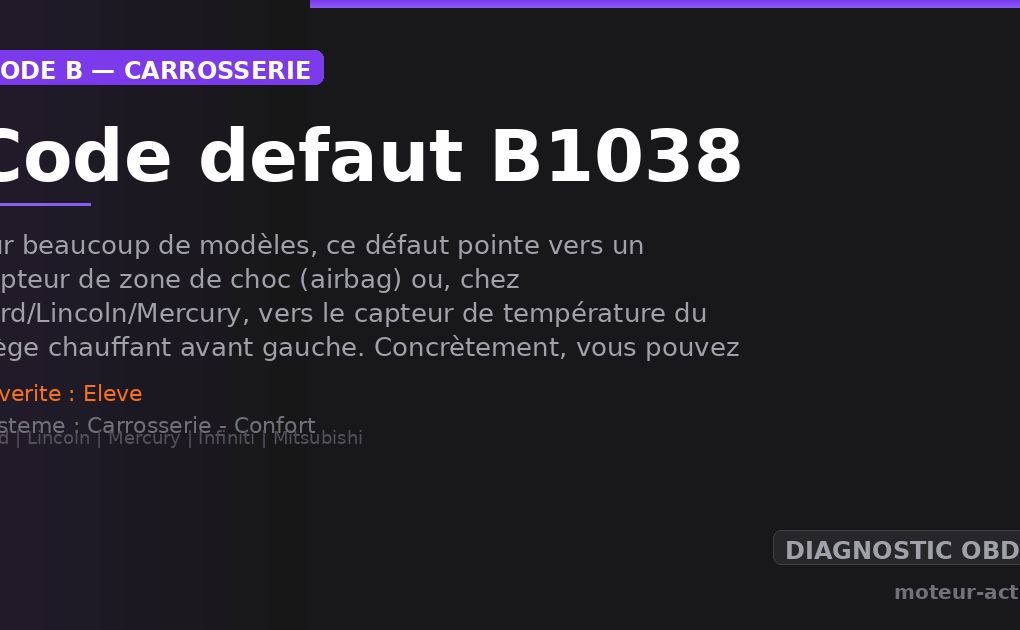 Code défaut B1038 : Sur beaucoup de modèles, ce défaut pointe vers un capteur de zone de choc (airbag) ou, chez Ford/Lincoln/Mercury, vers le capteur de température du siège chauffant avant gauche