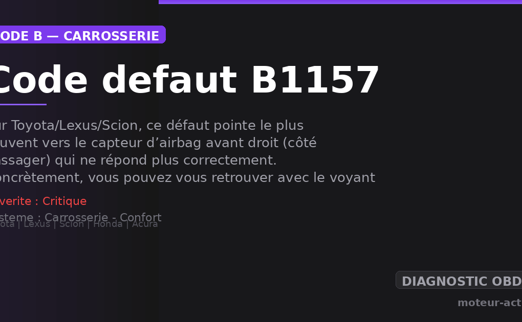 Code défaut B1157 : Sur Toyota/Lexus/Scion, ce défaut pointe le plus souvent vers le capteur d’airbag avant droit (côté passager) qui ne répond plus correctement