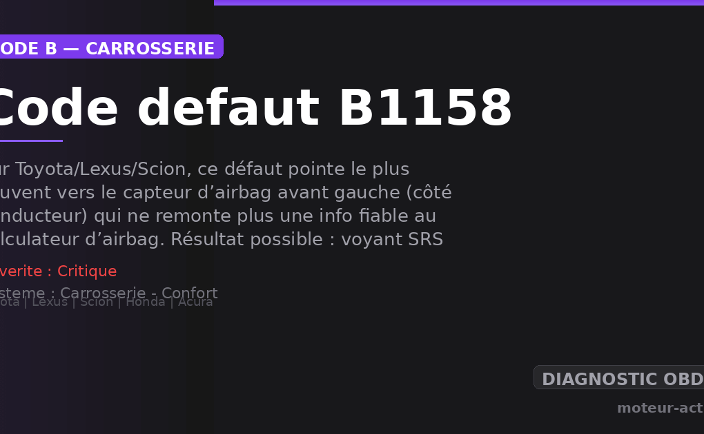 Code défaut B1158 : Sur Toyota/Lexus/Scion, ce défaut pointe le plus souvent vers le capteur d’airbag avant gauche (côté conducteur) qui ne remonte plus une info fiable au calculateur d’airbag