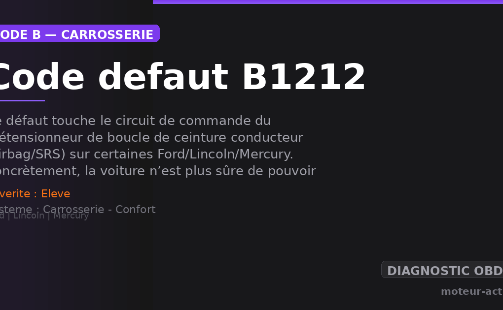 Code défaut B1212 : Ce défaut touche le circuit de commande du prétensionneur de boucle de ceinture conducteur (airbag/SRS) sur certaines Ford/Lincoln/Mercury