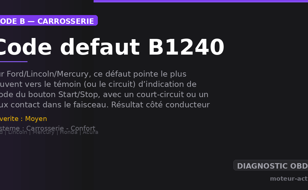 Code défaut B1240 : Sur Ford/Lincoln/Mercury, ce défaut pointe le plus souvent vers le témoin (ou le circuit) d’indication de mode du bouton Start/Stop, avec un court-circuit ou un faux contact dans le faisceau
