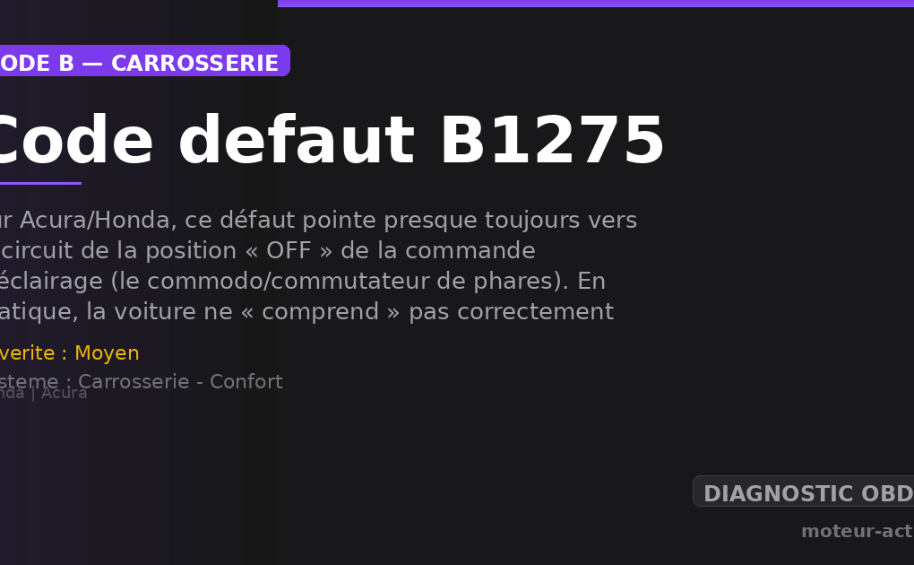 Code défaut B1275 : Sur Acura/Honda, ce défaut pointe presque toujours vers le circuit de la position « OFF » de la commande d’éclairage (le commodo/commutateur de phares)