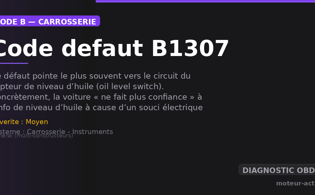 Code défaut B1307 : Ce défaut pointe le plus souvent vers le circuit du capteur de niveau d’huile (oil level switch)