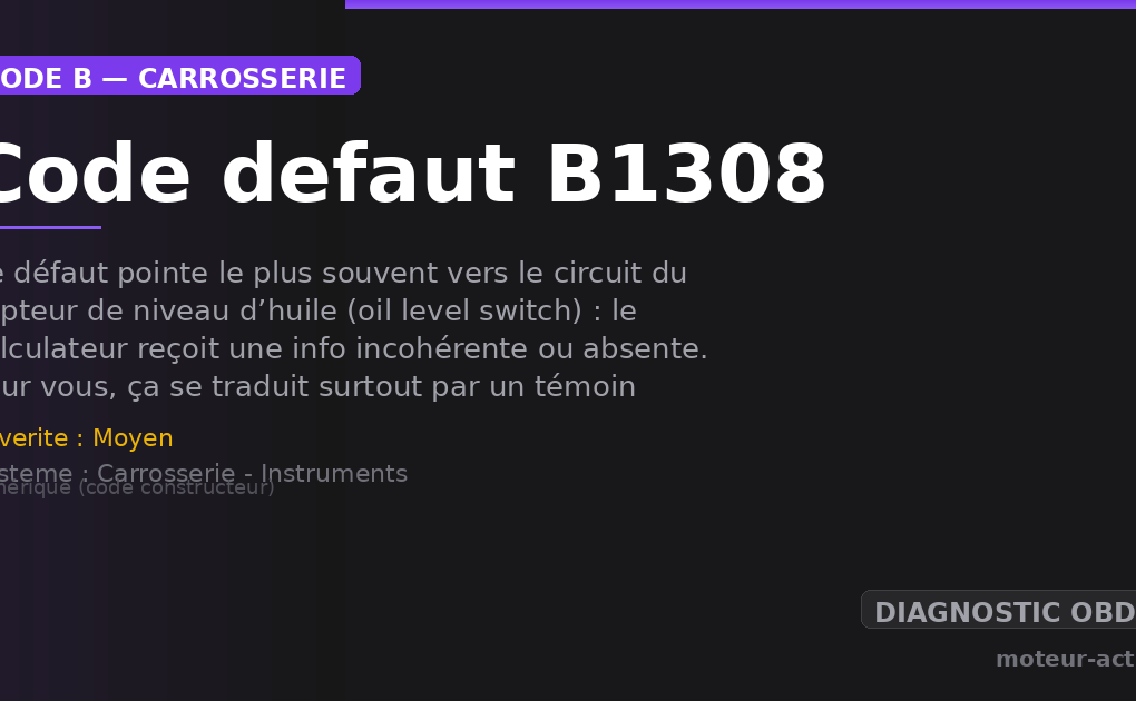 Code défaut B1308 : Ce défaut pointe le plus souvent vers le circuit du capteur de niveau d’huile (oil level switch) : le calculateur reçoit une info incohérente ou absente