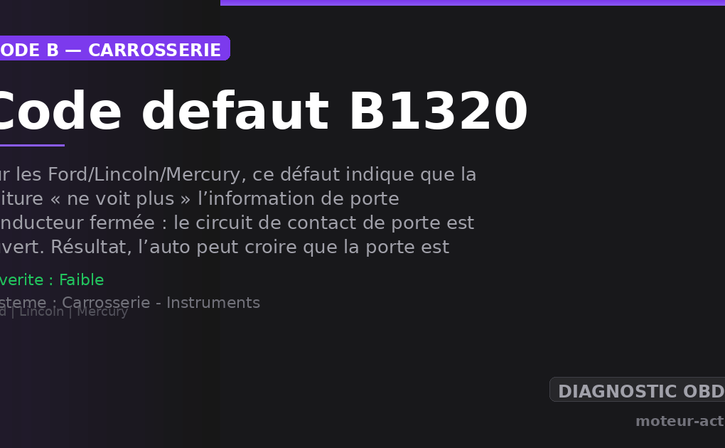 Code défaut B1320 : Sur les Ford/Lincoln/Mercury, ce défaut indique que la voiture « ne voit plus » l’information de porte conducteur fermée : le circuit de contact de porte est ouvert