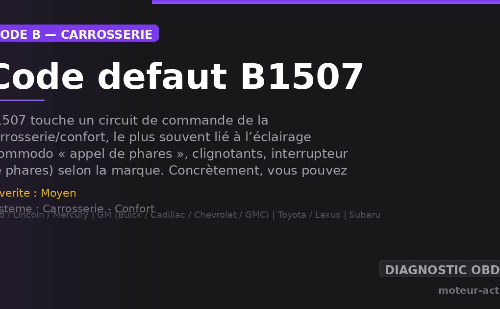 Code défaut B1507 : B1507 touche un circuit de commande de la carrosserie/confort, le plus souvent lié à l’éclairage (commodo « appel de phares », clignotants, interrupteur de phares) selon la marque