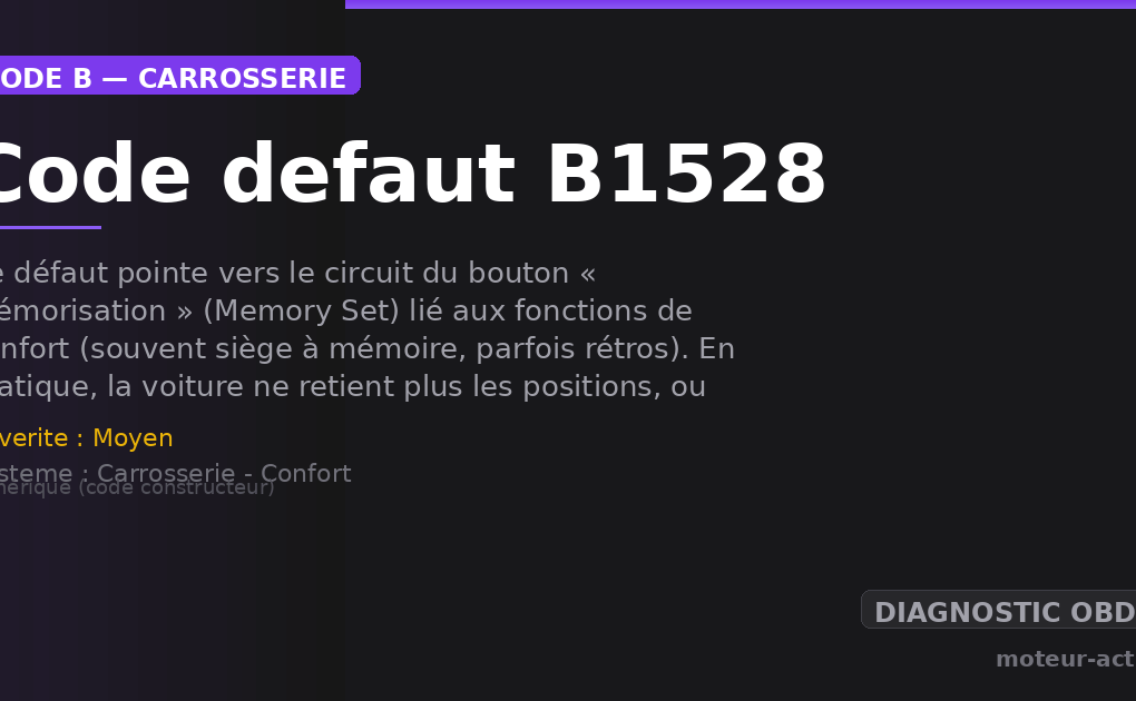 Code défaut B1528 : Ce défaut pointe vers le circuit du bouton « mémorisation » (Memory Set) lié aux fonctions de confort (souvent siège à mémoire, parfois rétros)