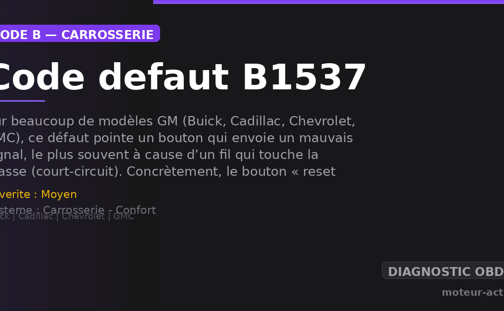 Code défaut B1537 : Sur beaucoup de modèles GM (Buick, Cadillac, Chevrolet, GMC), ce défaut pointe un bouton qui envoie un mauvais signal, le plus souvent à cause d’un fil qui touche la masse (court-circuit)