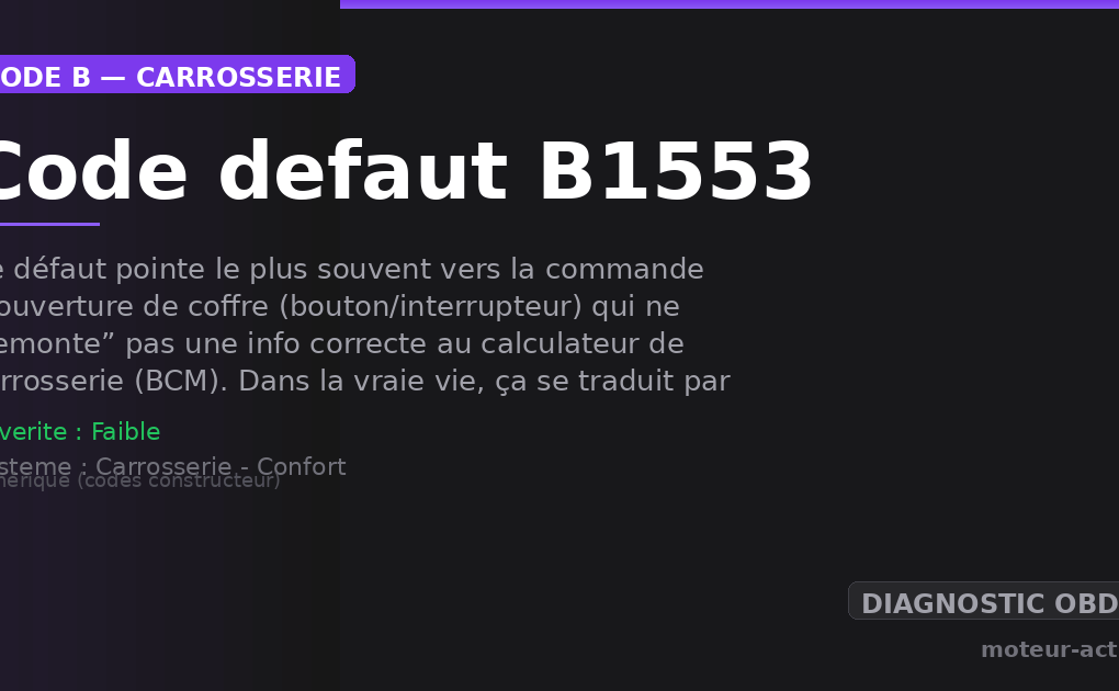 Code défaut B1553 : Ce défaut pointe le plus souvent vers la commande d’ouverture de coffre (bouton/interrupteur) qui ne “remonte” pas une info correcte au calculateur de carrosserie (BCM)