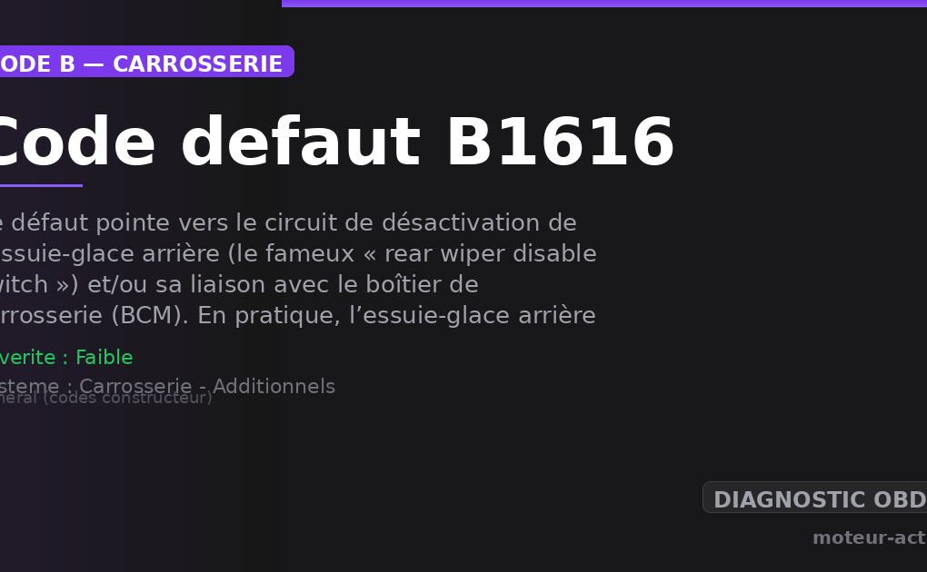 Code défaut B1616 : Ce défaut pointe vers le circuit de désactivation de l’essuie-glace arrière (le fameux « rear wiper disable switch ») et/ou sa liaison avec le boîtier de carrosserie (BCM)