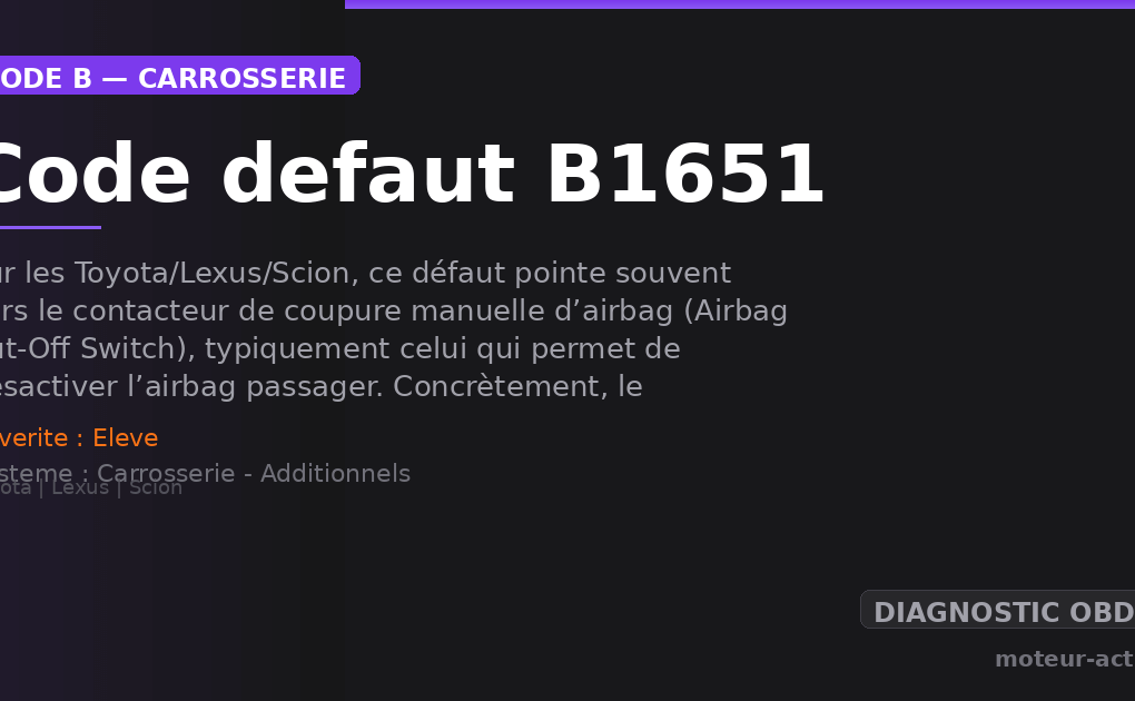 Code défaut B1651 : Sur les Toyota/Lexus/Scion, ce défaut pointe souvent vers le contacteur de coupure manuelle d’airbag (Airbag Cut-Off Switch), typiquement celui qui permet de désactiver l’airbag passager
