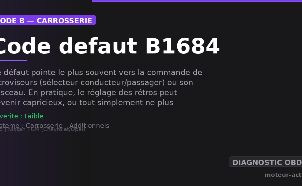 Code défaut B1684 : Ce défaut pointe le plus souvent vers la commande de rétroviseurs (sélecteur conducteur/passager) ou son faisceau