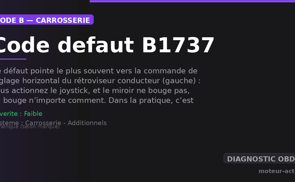 Code défaut B1737 : Ce défaut pointe le plus souvent vers la commande de réglage horizontal du rétroviseur conducteur (gauche) : vous actionnez le joystick, et le miroir ne bouge pas, ou bouge n’importe comment