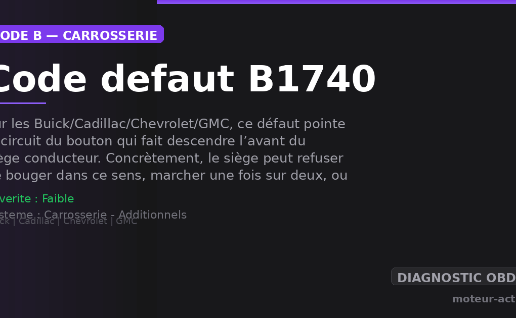 Code défaut B1740 : Sur les Buick/Cadillac/Chevrolet/GMC, ce défaut pointe le circuit du bouton qui fait descendre l’avant du siège conducteur