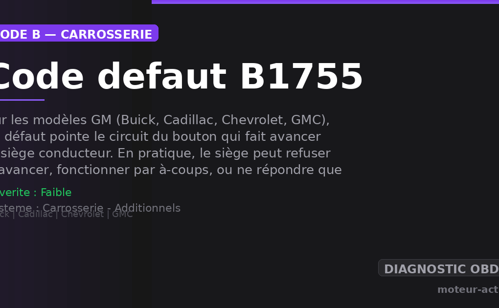 Code défaut B1755 : Sur les modèles GM (Buick, Cadillac, Chevrolet, GMC), ce défaut pointe le circuit du bouton qui fait avancer le siège conducteur