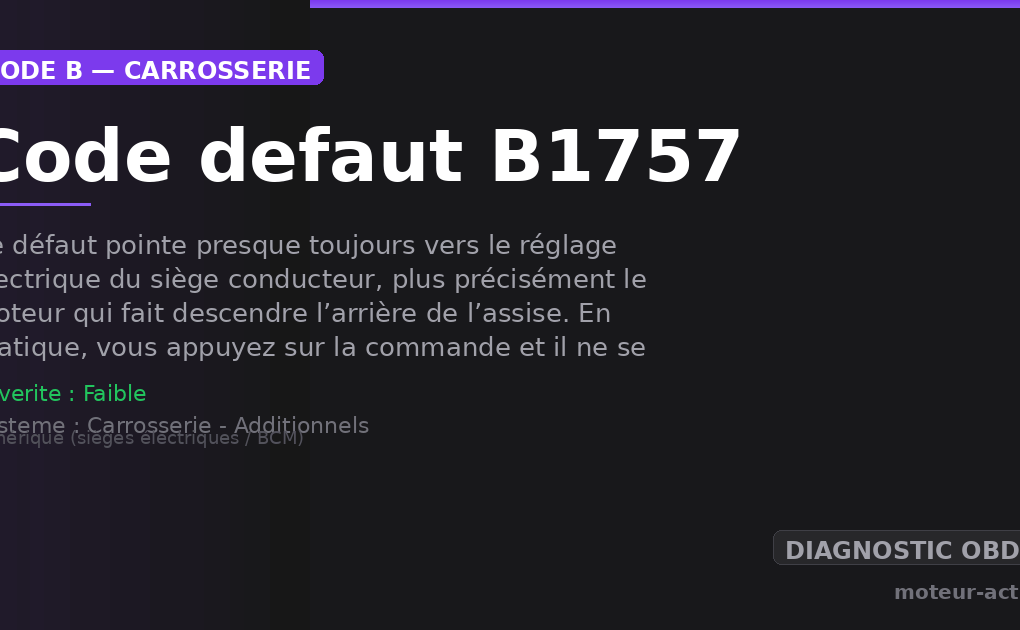 Code défaut B1757 : Ce défaut pointe presque toujours vers le réglage électrique du siège conducteur, plus précisément le moteur qui fait descendre l’arrière de l’assise