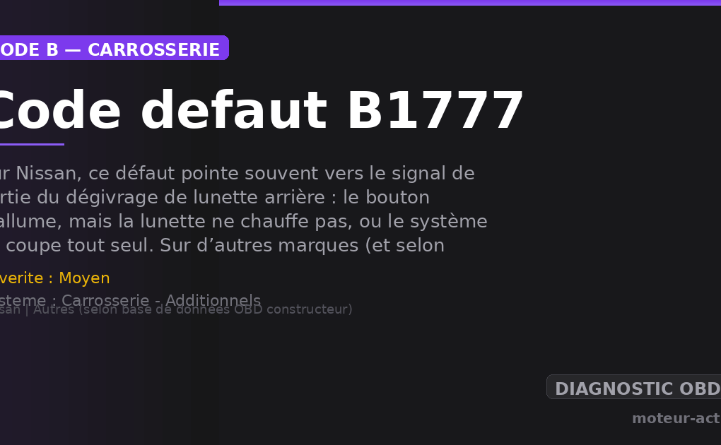 Code défaut B1777 : Sur Nissan, ce défaut pointe souvent vers le signal de sortie du dégivrage de lunette arrière : le bouton s’allume, mais la lunette ne chauffe pas, ou le système se coupe tout seul