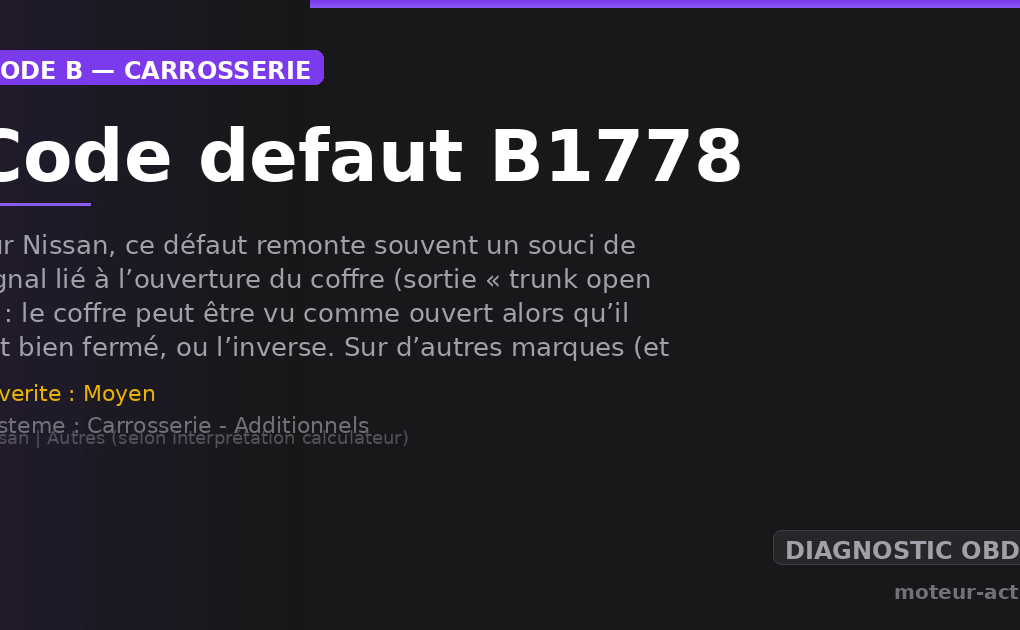 Code défaut B1778 : Sur Nissan, ce défaut remonte souvent un souci de signal lié à l’ouverture du coffre (sortie « trunk open ») : le coffre peut être vu comme ouvert alors qu’il est bien fermé, ou l’inverse