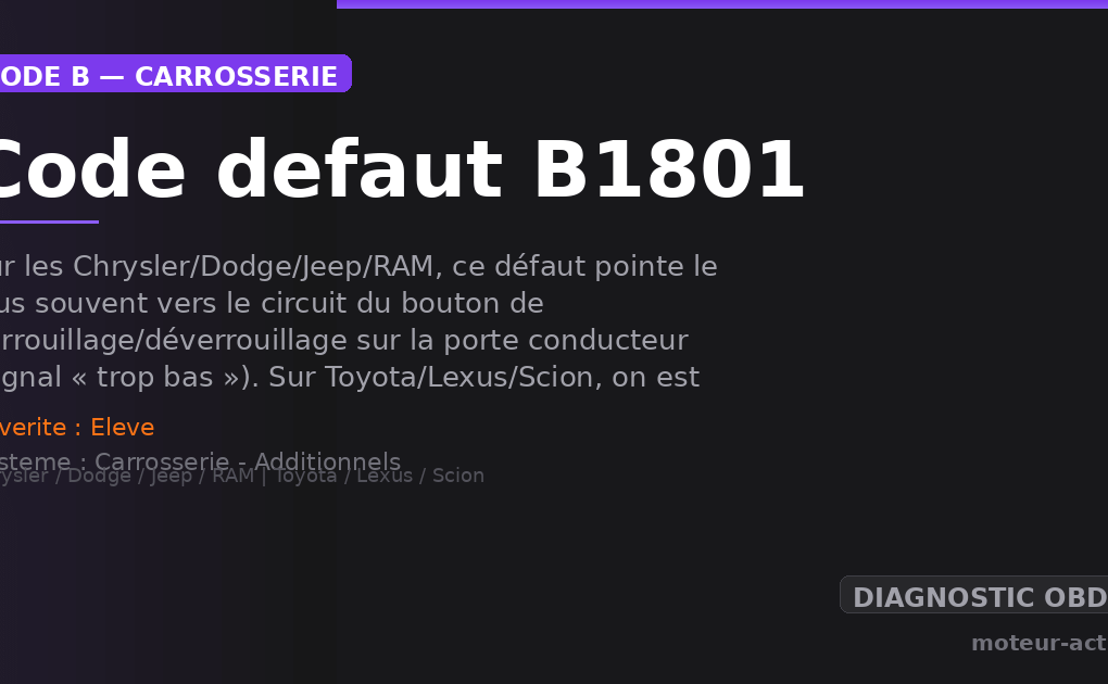 Code défaut B1801 : Sur les Chrysler/Dodge/Jeep/RAM, ce défaut pointe le plus souvent vers le circuit du bouton de verrouillage/déverrouillage sur la porte conducteur (signal « trop bas »)