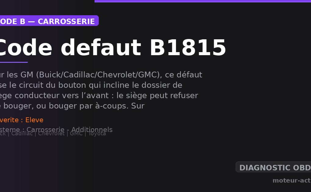 Code défaut B1815 : Sur les GM (Buick/Cadillac/Chevrolet/GMC), ce défaut vise le circuit du bouton qui incline le dossier de siège conducteur vers l’avant : le siège peut refuser de bouger, ou bouger par à-coups