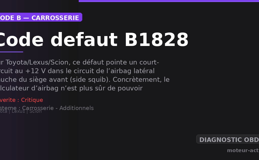 Code défaut B1828 : Sur Toyota/Lexus/Scion, ce défaut pointe un court-circuit au +12 V dans le circuit de l’airbag latéral gauche du siège avant (side squib)