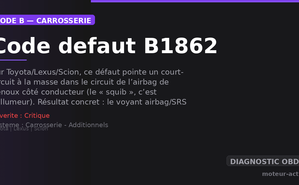 Code défaut B1862 : Sur Toyota/Lexus/Scion, ce défaut pointe un court-circuit à la masse dans le circuit de l’airbag de genoux côté conducteur (le « squib », c’est l’allumeur)