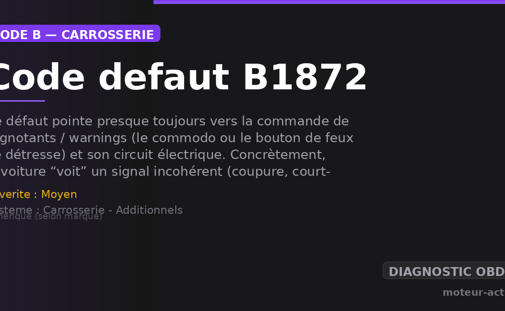 Code défaut B1872 : Ce défaut pointe presque toujours vers la commande de clignotants / warnings (le commodo ou le bouton de feux de détresse) et son circuit électrique