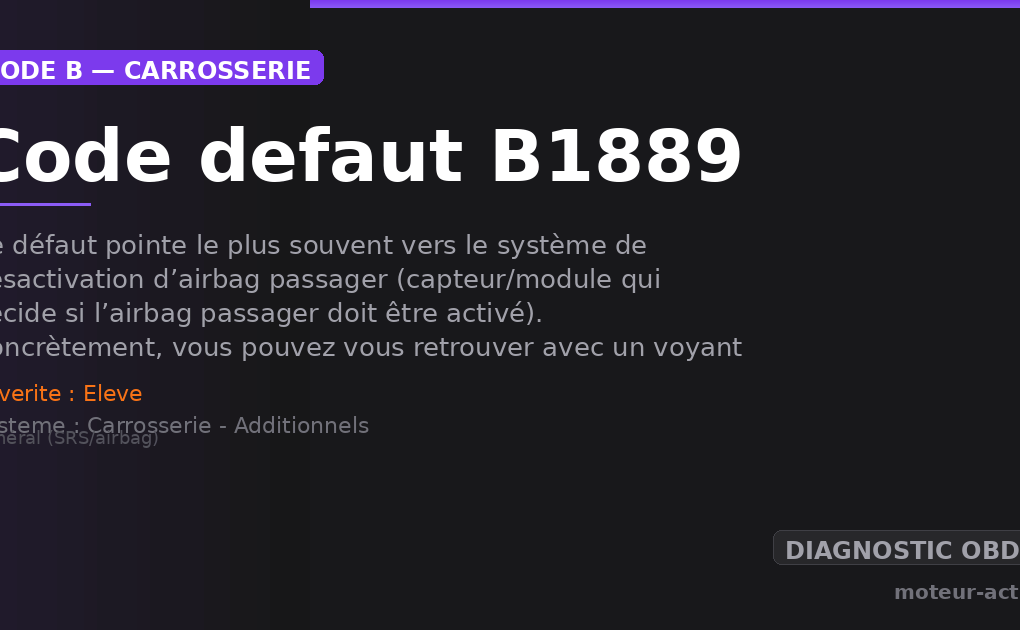 Code défaut B1889 : Ce défaut pointe le plus souvent vers le système de désactivation d’airbag passager (capteur/module qui décide si l’airbag passager doit être activé)
