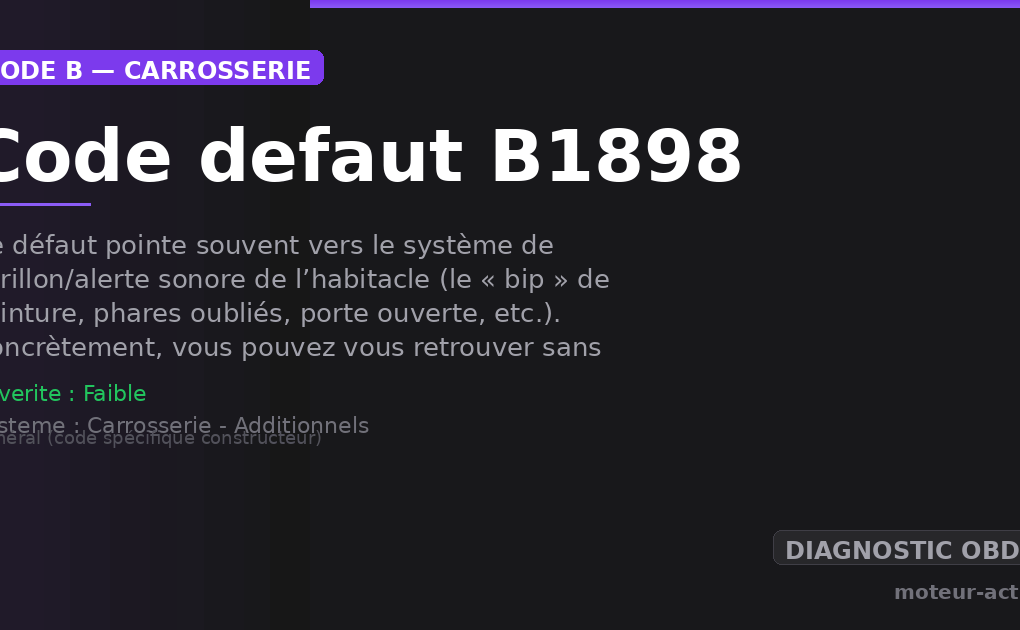 Code défaut B1898 : Ce défaut pointe souvent vers le système de carillon/alerte sonore de l’habitacle (le « bip » de ceinture, phares oubliés, porte ouverte, etc