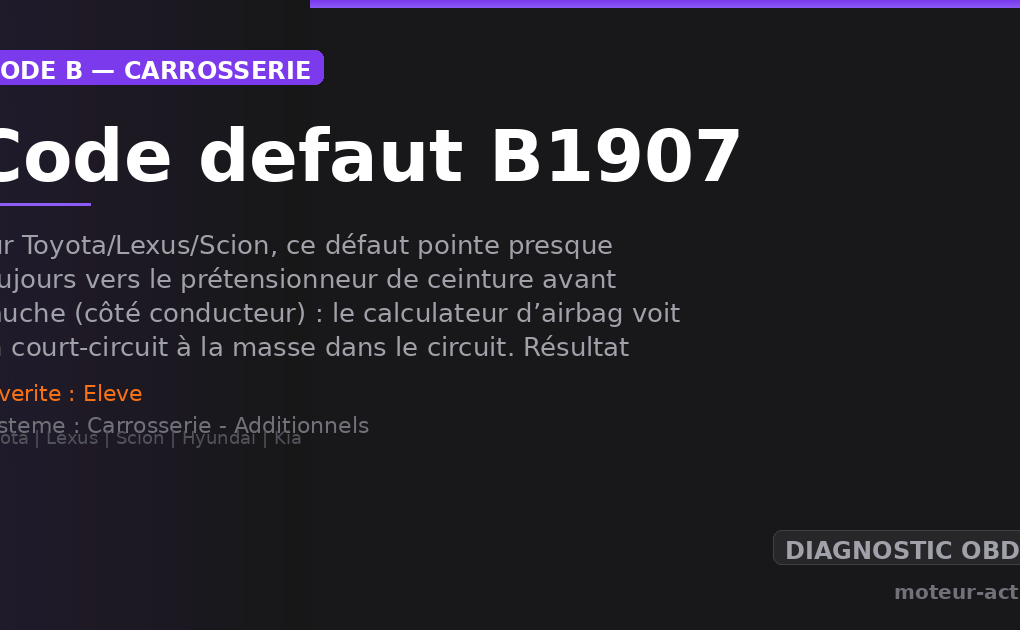 Code défaut B1907 : Sur Toyota/Lexus/Scion, ce défaut pointe presque toujours vers le prétensionneur de ceinture avant gauche (côté conducteur) : le calculateur d’airbag voit un court-circuit à la masse dans le circuit