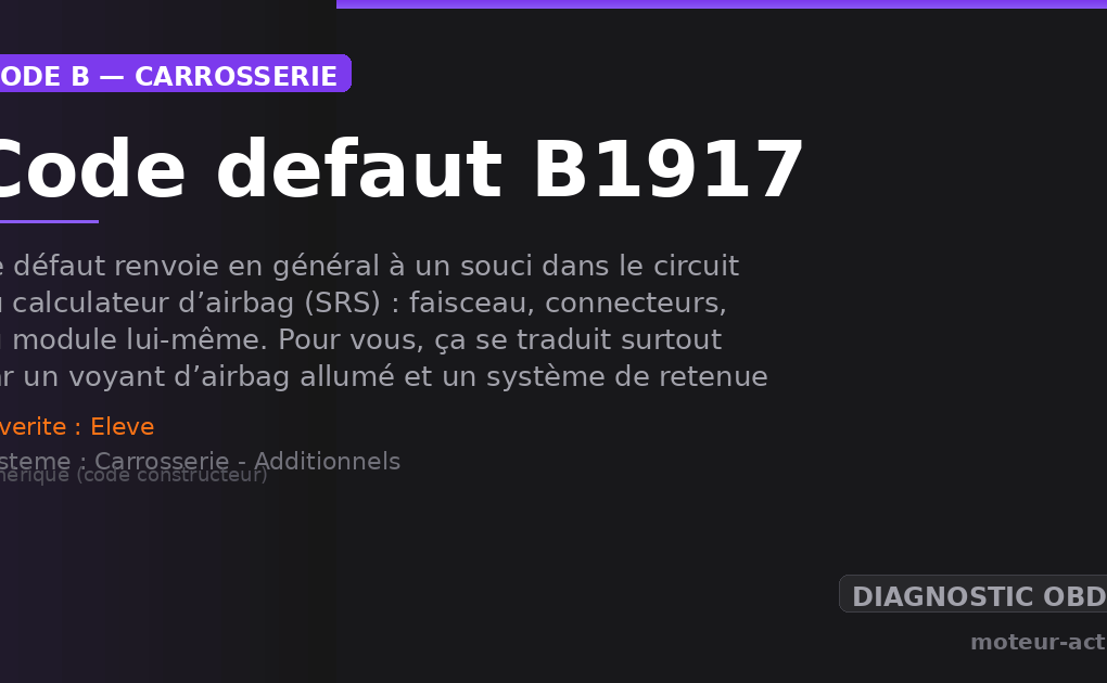 Code défaut B1917 : Ce défaut renvoie en général à un souci dans le circuit du calculateur d’airbag (SRS) : faisceau, connecteurs, ou module lui-même