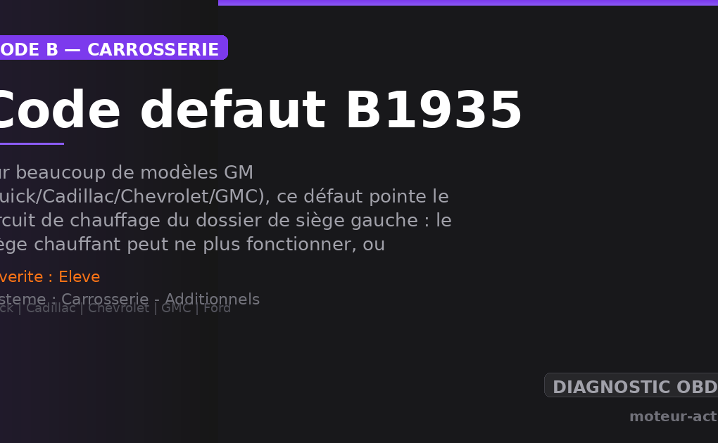 Code défaut B1935 : Sur beaucoup de modèles GM (Buick/Cadillac/Chevrolet/GMC), ce défaut pointe le circuit de chauffage du dossier de siège gauche : le siège chauffant peut ne plus fonctionner, ou fonctionner par à-coups