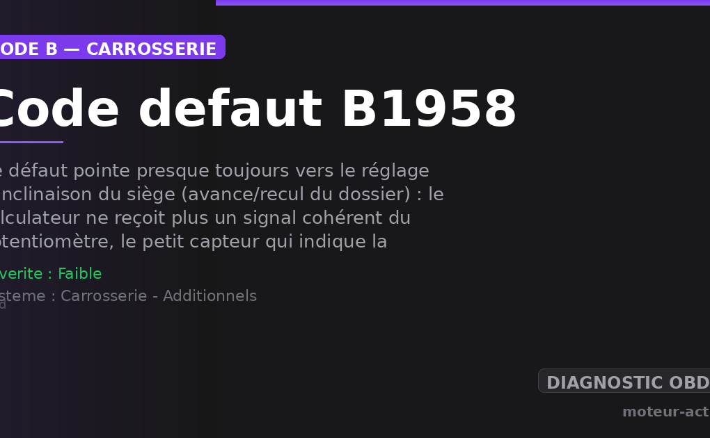 Code défaut B1958 : Ce défaut pointe presque toujours vers le réglage d’inclinaison du siège (avance/recul du dossier) : le calculateur ne reçoit plus un signal cohérent du potentiomètre, le petit capteur qui indique la position