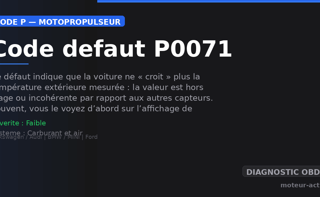 Code défaut P0071 : Ce défaut indique que la voiture ne « croit » plus la température extérieure mesurée : la valeur est hors plage ou incohérente par rapport aux autres capteurs
