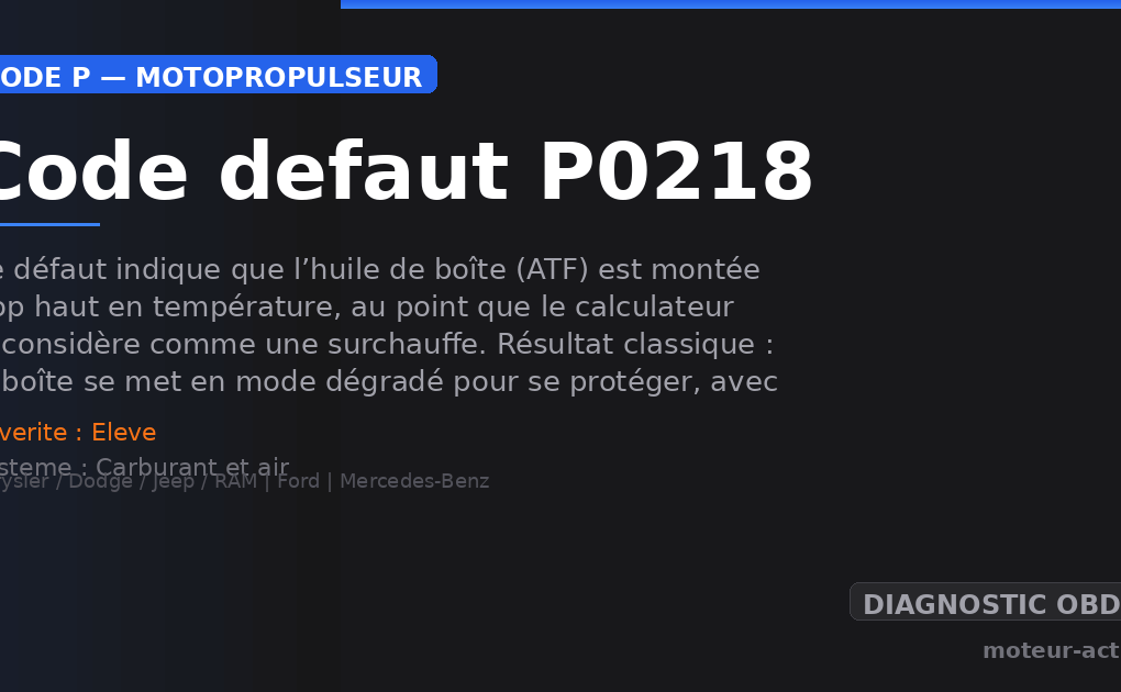 Code défaut P0218 : Ce défaut indique que l’huile de boîte (ATF) est montée trop haut en température, au point que le calculateur le considère comme une surchauffe