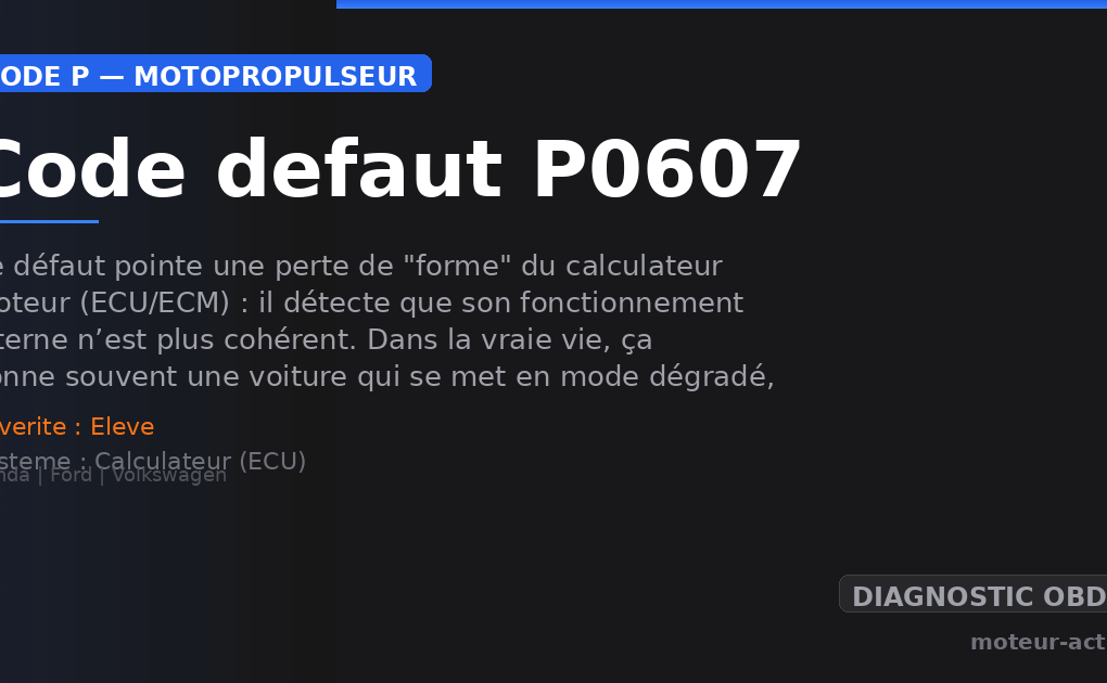 Code défaut P0607 : Ce défaut pointe une perte de « forme » du calculateur moteur (ECU/ECM) : il détecte que son fonctionnement interne n’est plus cohérent