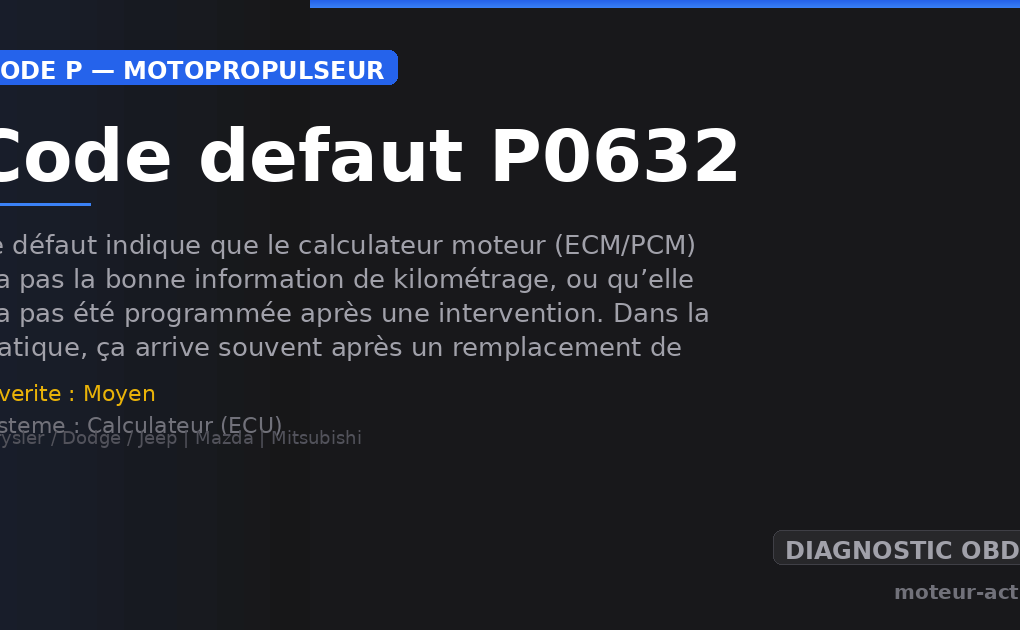 Code défaut P0632 : Ce défaut indique que le calculateur moteur (ECM/PCM) n’a pas la bonne information de kilométrage, ou qu’elle n’a pas été programmée après une intervention
