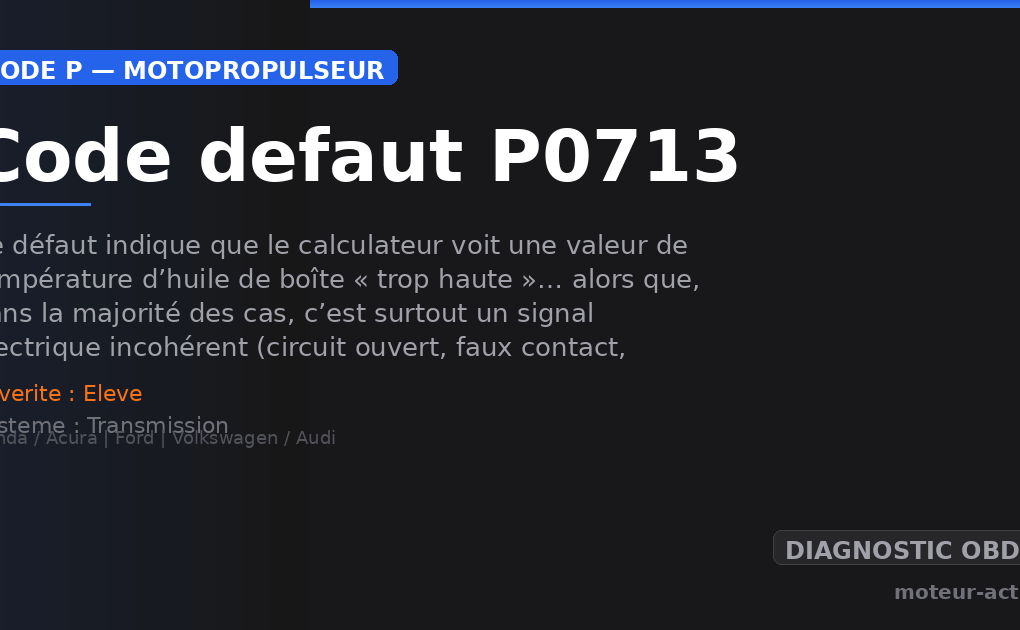 Code défaut P0713 : Ce défaut indique que le calculateur voit une valeur de température d’huile de boîte « trop haute »… alors que, dans la majorité des cas, c’est surtout un signal électrique incohérent (circuit ouvert, faux contact, fil coupé)
