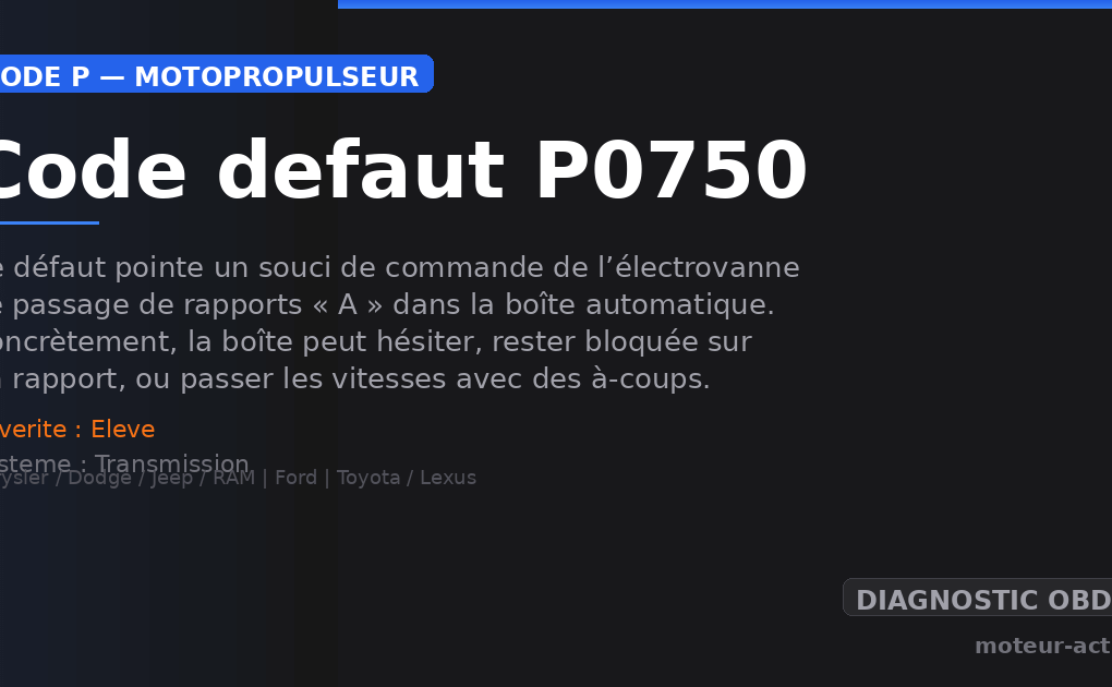Code défaut P0750 : Ce défaut pointe un souci de commande de l’électrovanne de passage de rapports « A » dans la boîte automatique