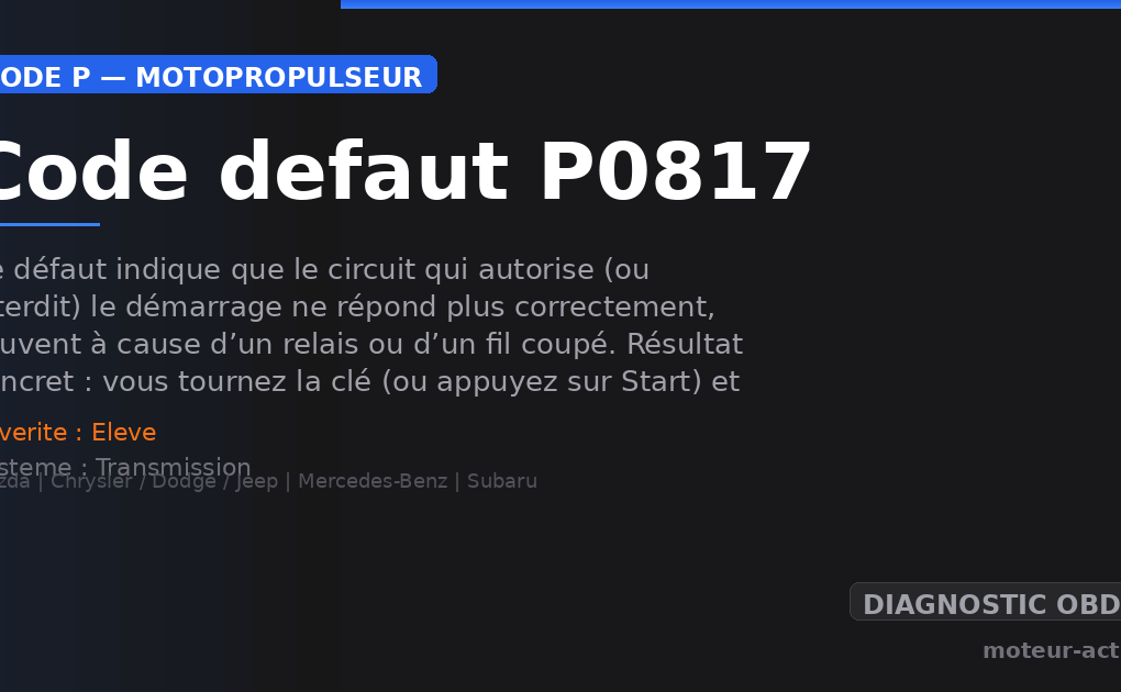 Code défaut P0817 : Ce défaut indique que le circuit qui autorise (ou interdit) le démarrage ne répond plus correctement, souvent à cause d’un relais ou d’un fil coupé