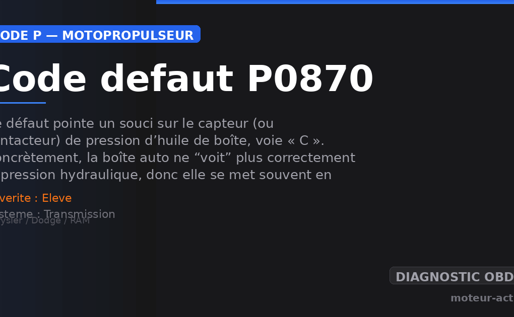 Code défaut P0870 : Ce défaut pointe un souci sur le capteur (ou contacteur) de pression d’huile de boîte, voie « C »