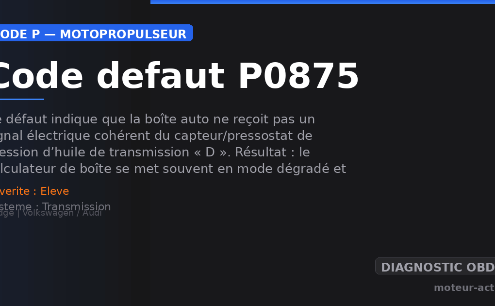 Code défaut P0875 : Ce défaut indique que la boîte auto ne reçoit pas un signal électrique cohérent du capteur/pressostat de pression d’huile de transmission « D »