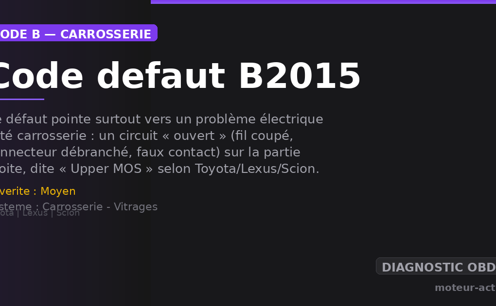 Code défaut B2015 : Ce défaut pointe surtout vers un problème électrique côté carrosserie : un circuit « ouvert » (fil coupé, connecteur débranché, faux contact) sur la partie droite, dite « Upper MOS » selon Toyota/Lexus/Scion