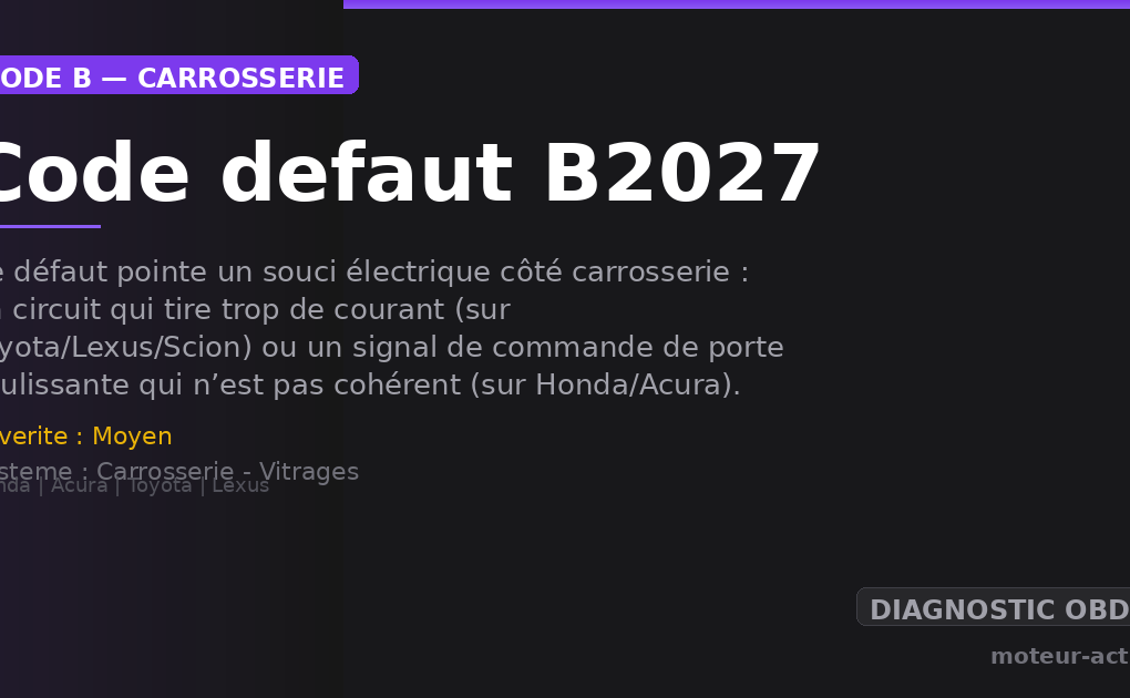 Code défaut B2027 : Ce défaut pointe un souci électrique côté carrosserie : un circuit qui tire trop de courant (sur Toyota/Lexus/Scion) ou un signal de commande de porte coulissante qui n’est pas cohérent (sur Honda/Acura)