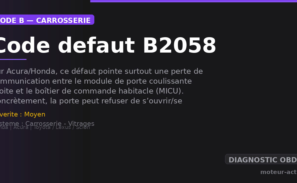 Code défaut B2058 : Sur Acura/Honda, ce défaut pointe surtout une perte de communication entre le module de porte coulissante droite et le boîtier de commande habitacle (MICU)