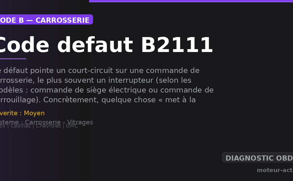 Code défaut B2111 : Ce défaut pointe un court-circuit sur une commande de carrosserie, le plus souvent un interrupteur (selon les modèles : commande de siège électrique ou commande de verrouillage)