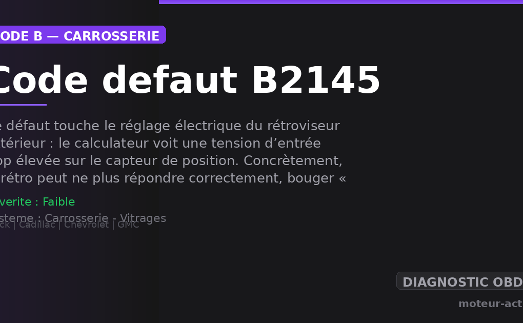 Code défaut B2145 : Ce défaut touche le réglage électrique du rétroviseur extérieur : le calculateur voit une tension d’entrée trop élevée sur le capteur de position