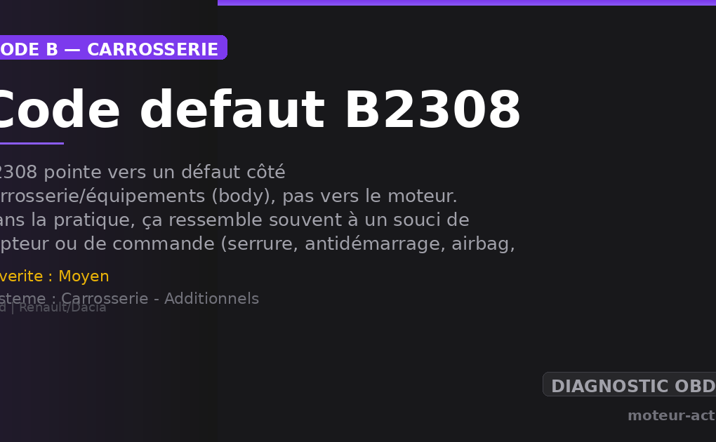 Code défaut B2308 : B2308 pointe vers un défaut côté carrosserie/équipements (body), pas vers le moteur