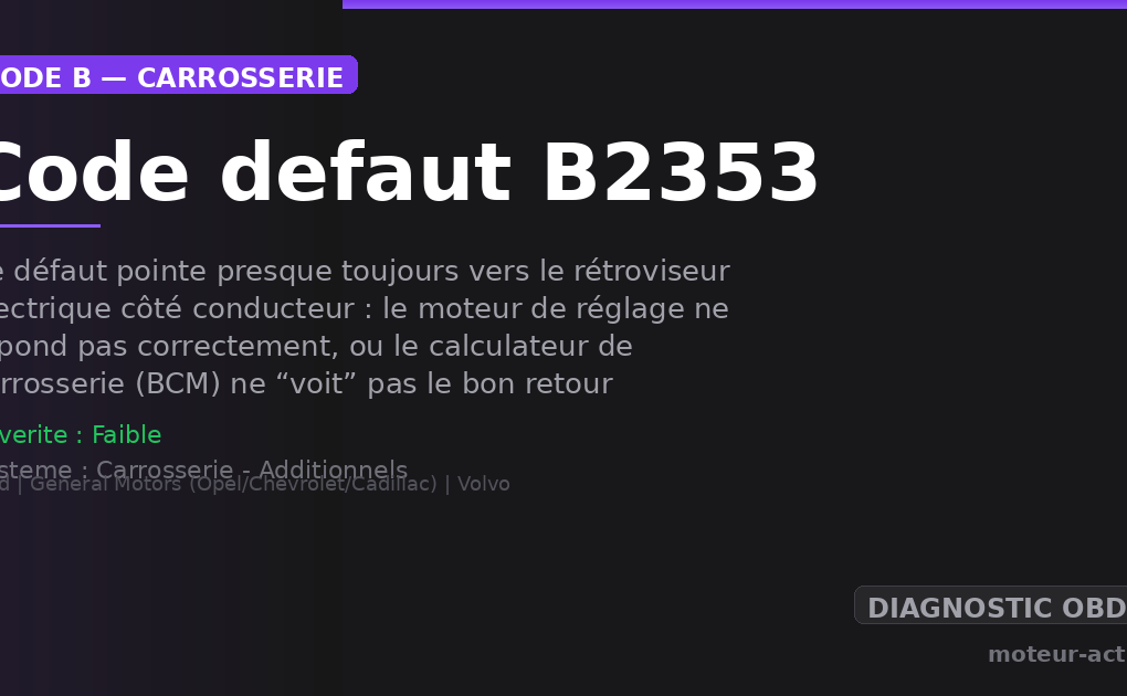 Code défaut B2353 : Ce défaut pointe presque toujours vers le rétroviseur électrique côté conducteur : le moteur de réglage ne répond pas correctement, ou le calculateur de carrosserie (BCM) ne “voit” pas le bon retour électrique