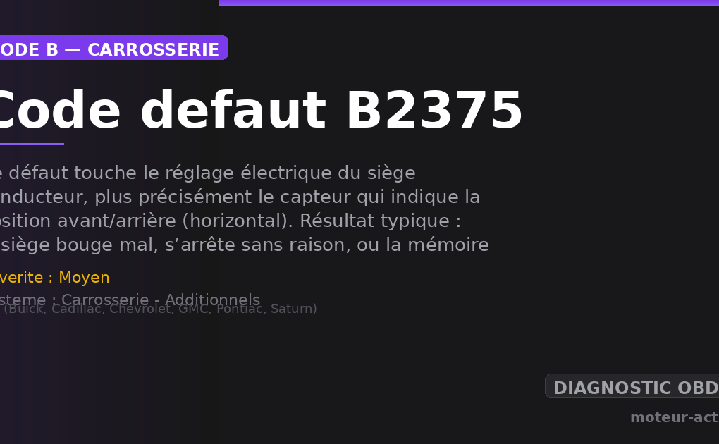 Code défaut B2375 : Ce défaut touche le réglage électrique du siège conducteur, plus précisément le capteur qui indique la position avant/arrière (horizontal)